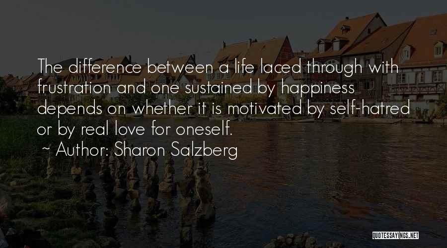Sharon Salzberg Quotes: The Difference Between A Life Laced Through With Frustration And One Sustained By Happiness Depends On Whether It Is Motivated