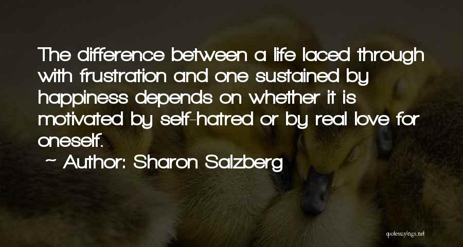 Sharon Salzberg Quotes: The Difference Between A Life Laced Through With Frustration And One Sustained By Happiness Depends On Whether It Is Motivated