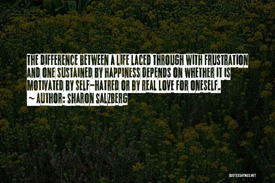 Sharon Salzberg Quotes: The Difference Between A Life Laced Through With Frustration And One Sustained By Happiness Depends On Whether It Is Motivated