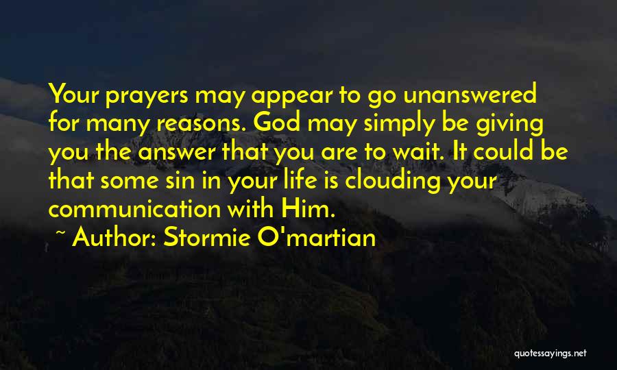 Stormie O'martian Quotes: Your Prayers May Appear To Go Unanswered For Many Reasons. God May Simply Be Giving You The Answer That You