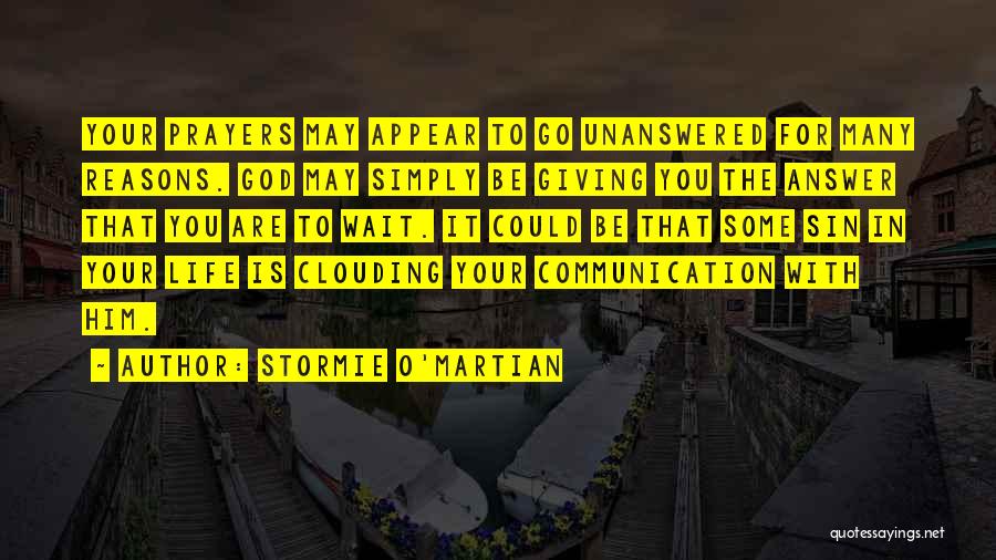 Stormie O'martian Quotes: Your Prayers May Appear To Go Unanswered For Many Reasons. God May Simply Be Giving You The Answer That You