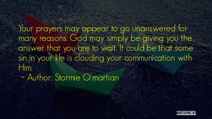 Stormie O'martian Quotes: Your Prayers May Appear To Go Unanswered For Many Reasons. God May Simply Be Giving You The Answer That You