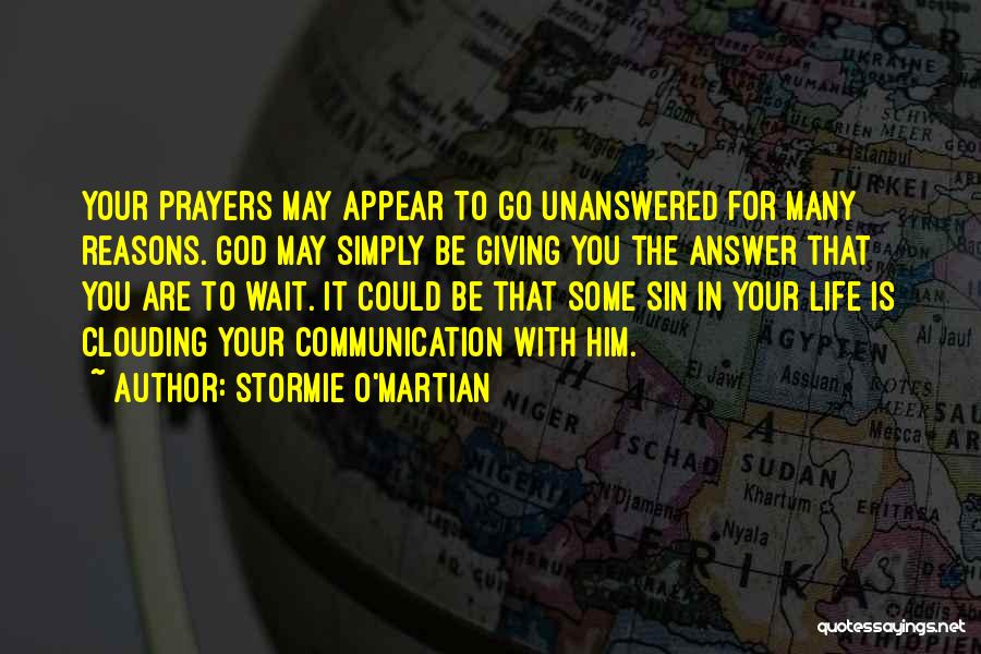 Stormie O'martian Quotes: Your Prayers May Appear To Go Unanswered For Many Reasons. God May Simply Be Giving You The Answer That You