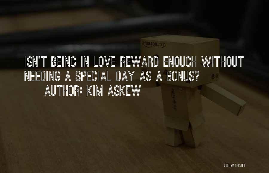 Kim Askew Quotes: Isn't Being In Love Reward Enough Without Needing A Special Day As A Bonus?