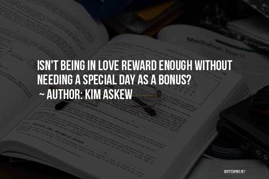 Kim Askew Quotes: Isn't Being In Love Reward Enough Without Needing A Special Day As A Bonus?