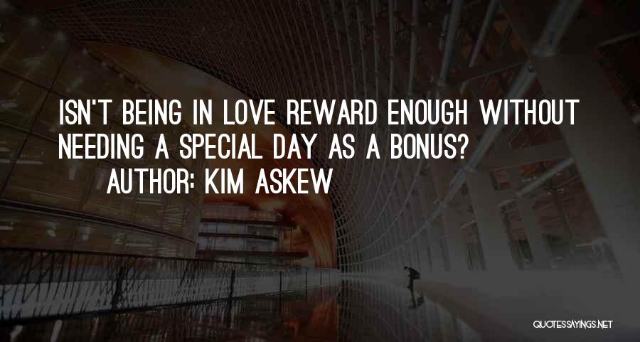 Kim Askew Quotes: Isn't Being In Love Reward Enough Without Needing A Special Day As A Bonus?