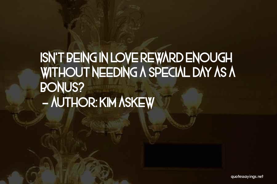 Kim Askew Quotes: Isn't Being In Love Reward Enough Without Needing A Special Day As A Bonus?
