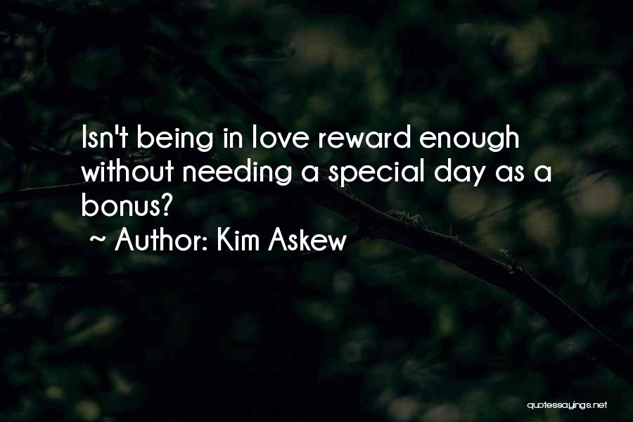 Kim Askew Quotes: Isn't Being In Love Reward Enough Without Needing A Special Day As A Bonus?