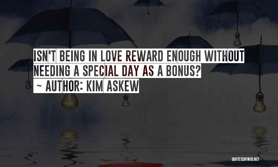 Kim Askew Quotes: Isn't Being In Love Reward Enough Without Needing A Special Day As A Bonus?