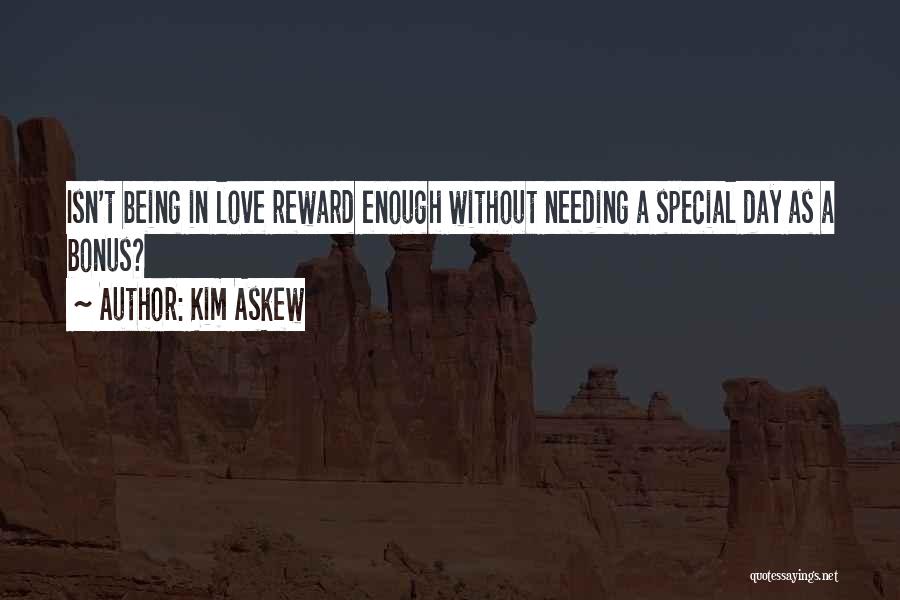 Kim Askew Quotes: Isn't Being In Love Reward Enough Without Needing A Special Day As A Bonus?