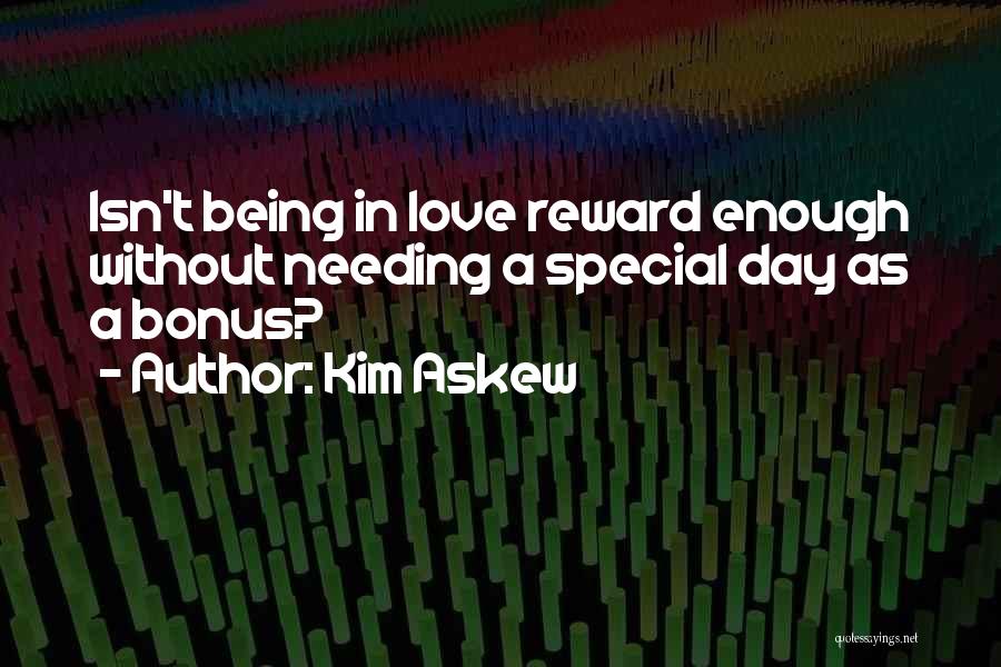 Kim Askew Quotes: Isn't Being In Love Reward Enough Without Needing A Special Day As A Bonus?