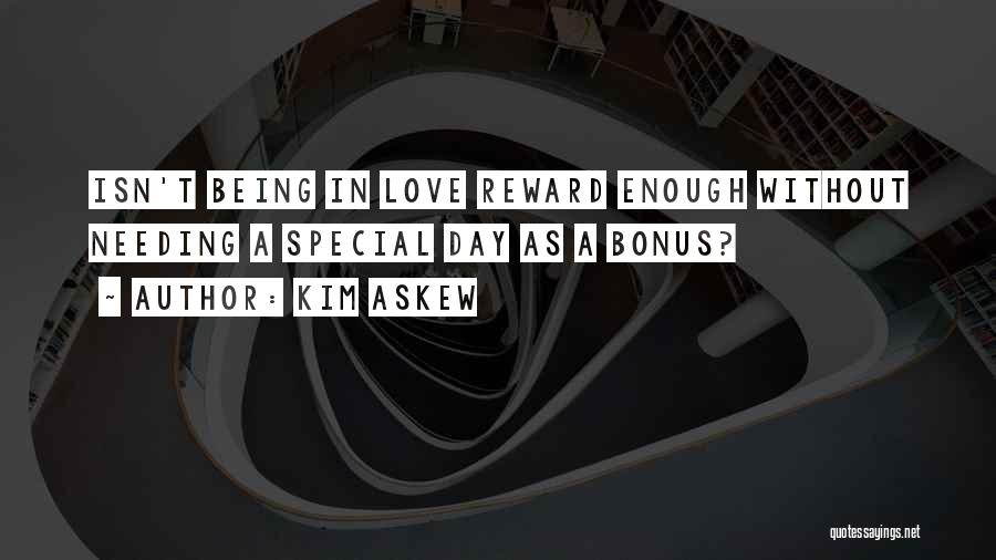Kim Askew Quotes: Isn't Being In Love Reward Enough Without Needing A Special Day As A Bonus?