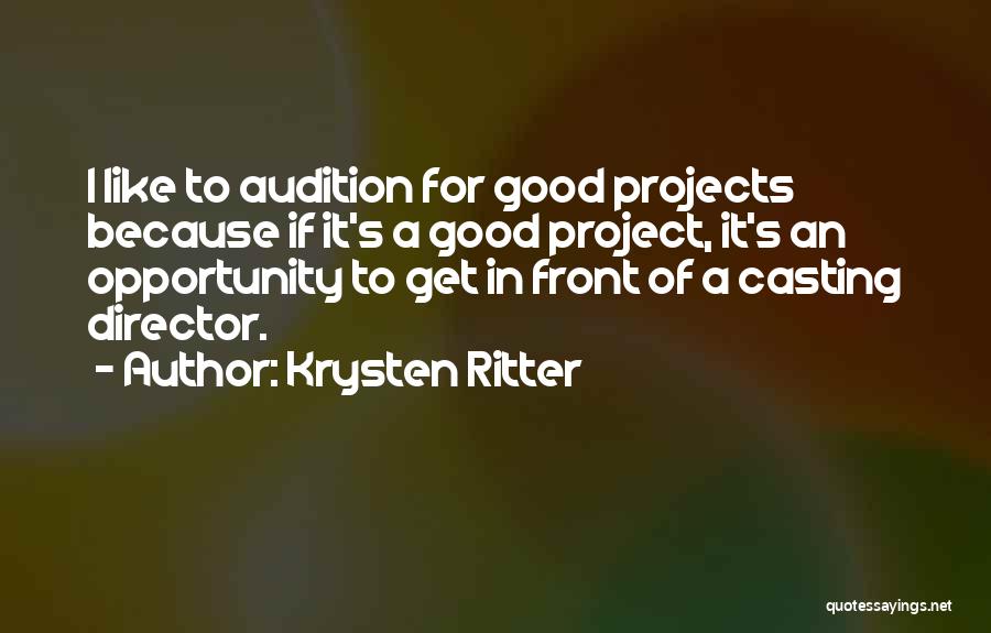 Krysten Ritter Quotes: I Like To Audition For Good Projects Because If It's A Good Project, It's An Opportunity To Get In Front