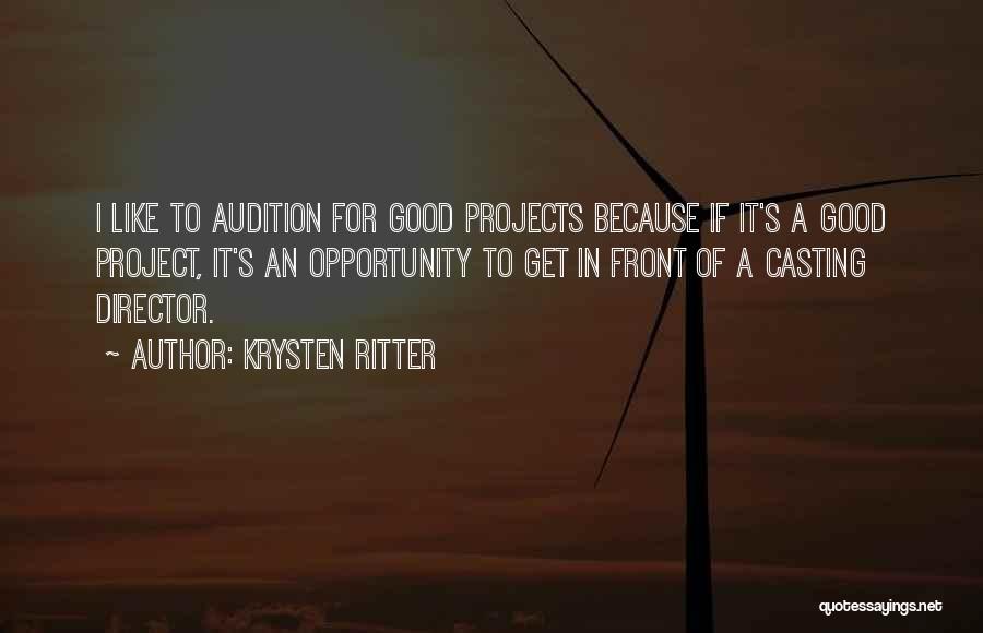 Krysten Ritter Quotes: I Like To Audition For Good Projects Because If It's A Good Project, It's An Opportunity To Get In Front