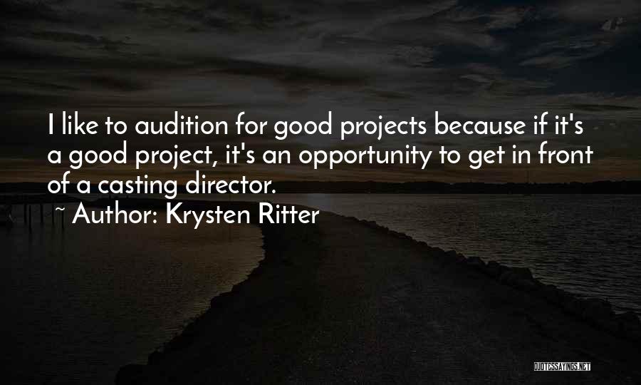 Krysten Ritter Quotes: I Like To Audition For Good Projects Because If It's A Good Project, It's An Opportunity To Get In Front