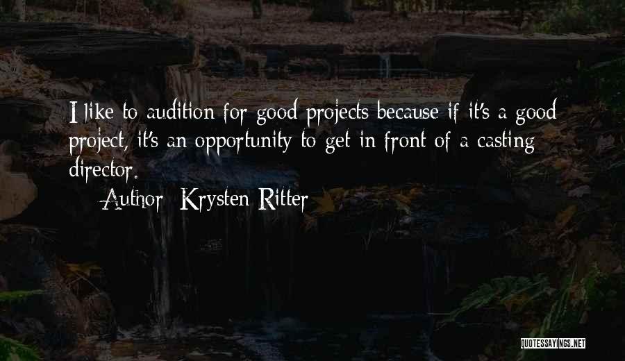 Krysten Ritter Quotes: I Like To Audition For Good Projects Because If It's A Good Project, It's An Opportunity To Get In Front