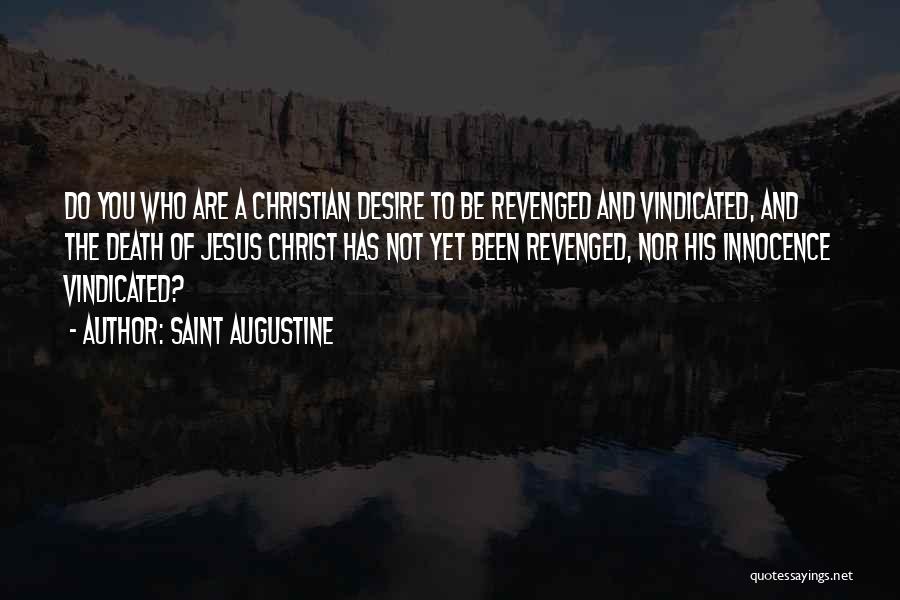 Saint Augustine Quotes: Do You Who Are A Christian Desire To Be Revenged And Vindicated, And The Death Of Jesus Christ Has Not