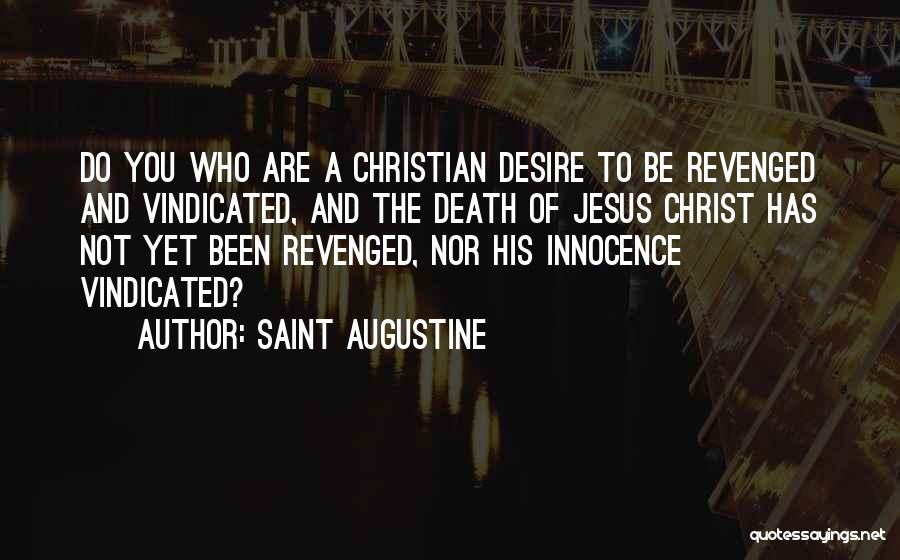 Saint Augustine Quotes: Do You Who Are A Christian Desire To Be Revenged And Vindicated, And The Death Of Jesus Christ Has Not