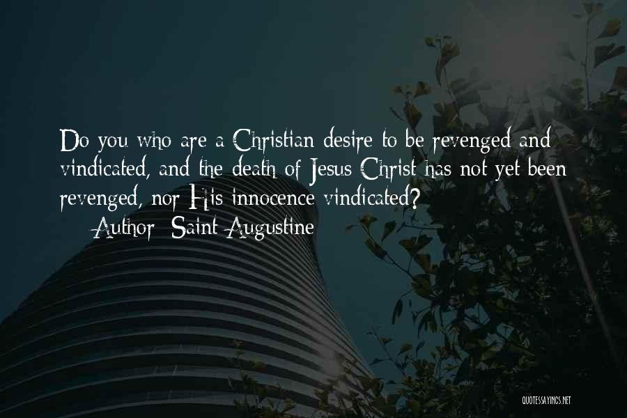 Saint Augustine Quotes: Do You Who Are A Christian Desire To Be Revenged And Vindicated, And The Death Of Jesus Christ Has Not