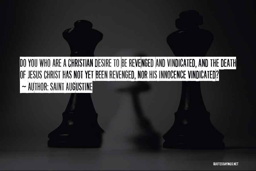 Saint Augustine Quotes: Do You Who Are A Christian Desire To Be Revenged And Vindicated, And The Death Of Jesus Christ Has Not