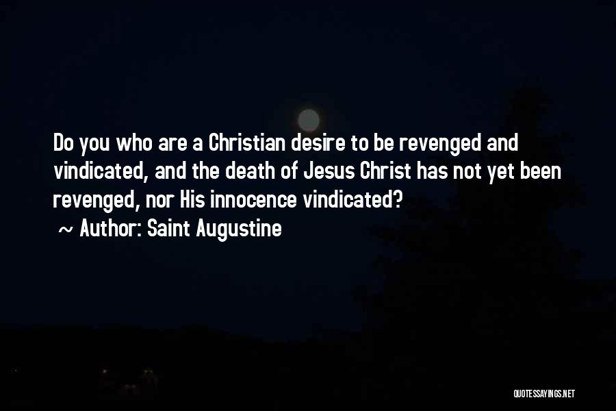 Saint Augustine Quotes: Do You Who Are A Christian Desire To Be Revenged And Vindicated, And The Death Of Jesus Christ Has Not