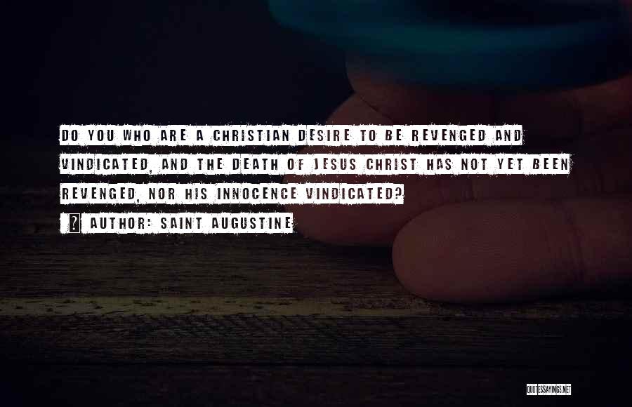 Saint Augustine Quotes: Do You Who Are A Christian Desire To Be Revenged And Vindicated, And The Death Of Jesus Christ Has Not