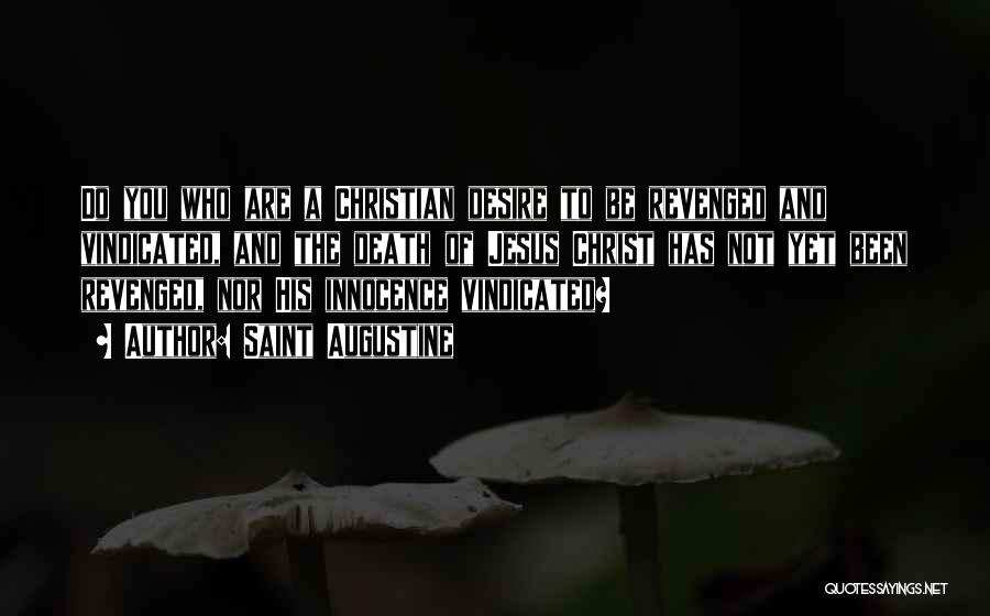 Saint Augustine Quotes: Do You Who Are A Christian Desire To Be Revenged And Vindicated, And The Death Of Jesus Christ Has Not