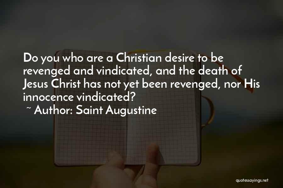 Saint Augustine Quotes: Do You Who Are A Christian Desire To Be Revenged And Vindicated, And The Death Of Jesus Christ Has Not