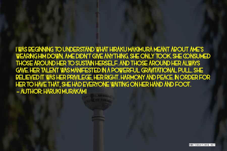 Haruki Murakami Quotes: I Was Beginning To Understand What Hiraku Makimura Meant About Ame's Wearing Him Down. Ame Didn't Give Anything. She Only