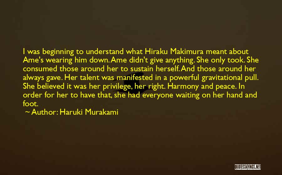 Haruki Murakami Quotes: I Was Beginning To Understand What Hiraku Makimura Meant About Ame's Wearing Him Down. Ame Didn't Give Anything. She Only