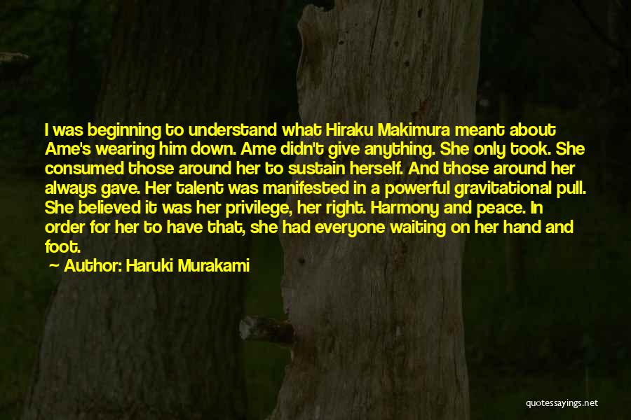 Haruki Murakami Quotes: I Was Beginning To Understand What Hiraku Makimura Meant About Ame's Wearing Him Down. Ame Didn't Give Anything. She Only