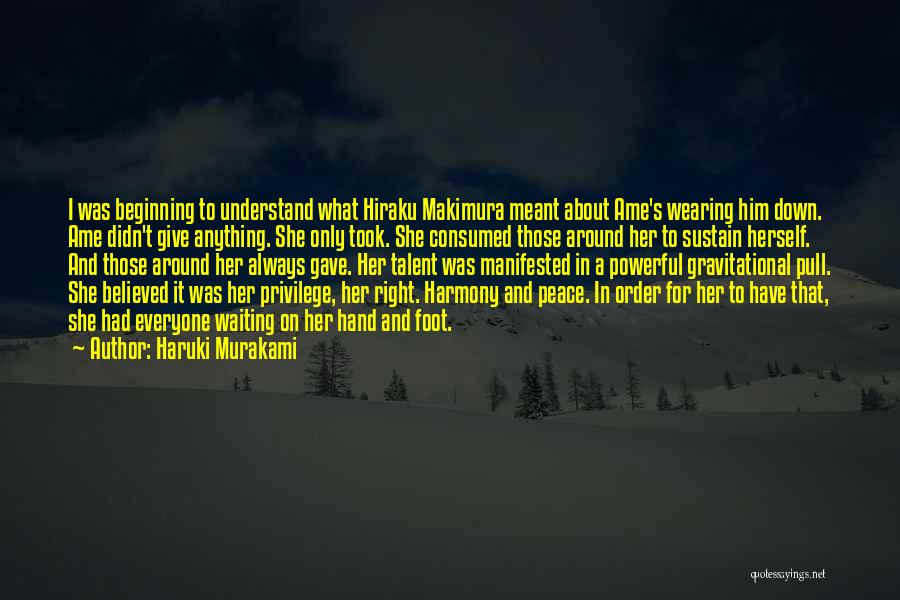 Haruki Murakami Quotes: I Was Beginning To Understand What Hiraku Makimura Meant About Ame's Wearing Him Down. Ame Didn't Give Anything. She Only