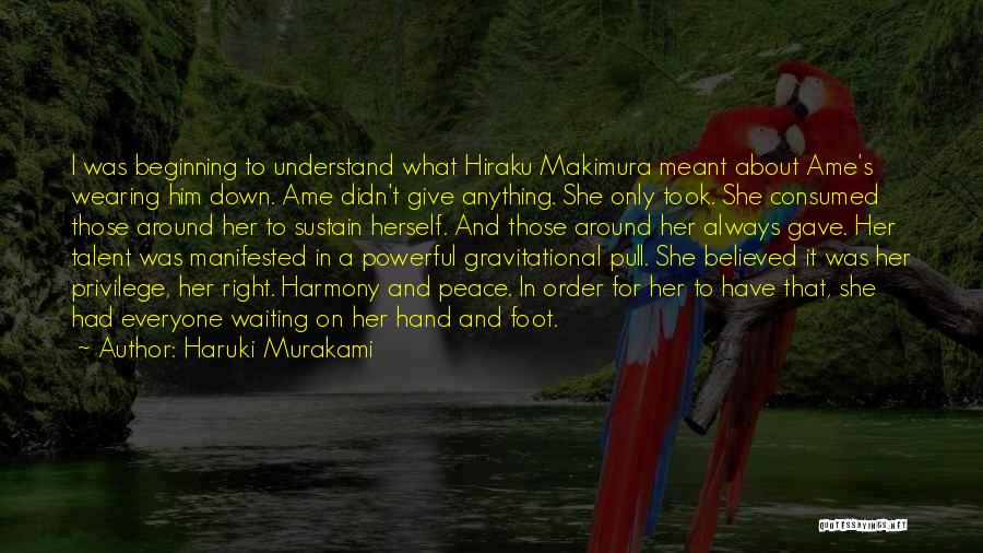 Haruki Murakami Quotes: I Was Beginning To Understand What Hiraku Makimura Meant About Ame's Wearing Him Down. Ame Didn't Give Anything. She Only