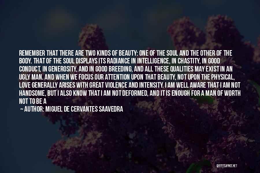 Miguel De Cervantes Saavedra Quotes: Remember That There Are Two Kinds Of Beauty: One Of The Soul And The Other Of The Body. That Of