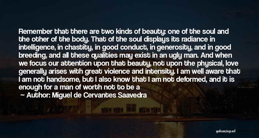 Miguel De Cervantes Saavedra Quotes: Remember That There Are Two Kinds Of Beauty: One Of The Soul And The Other Of The Body. That Of