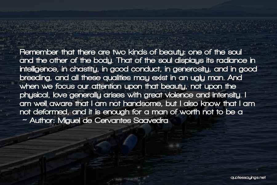 Miguel De Cervantes Saavedra Quotes: Remember That There Are Two Kinds Of Beauty: One Of The Soul And The Other Of The Body. That Of