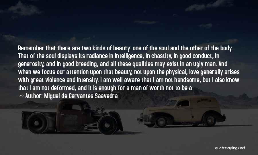 Miguel De Cervantes Saavedra Quotes: Remember That There Are Two Kinds Of Beauty: One Of The Soul And The Other Of The Body. That Of