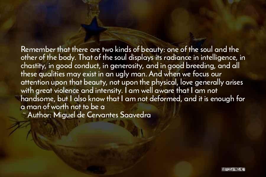 Miguel De Cervantes Saavedra Quotes: Remember That There Are Two Kinds Of Beauty: One Of The Soul And The Other Of The Body. That Of