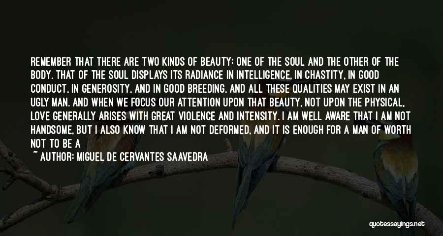 Miguel De Cervantes Saavedra Quotes: Remember That There Are Two Kinds Of Beauty: One Of The Soul And The Other Of The Body. That Of