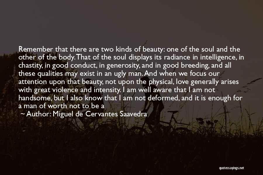 Miguel De Cervantes Saavedra Quotes: Remember That There Are Two Kinds Of Beauty: One Of The Soul And The Other Of The Body. That Of
