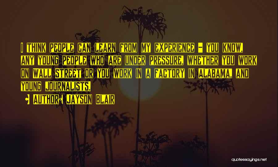 Jayson Blair Quotes: I Think People Can Learn From My Experience - You Know, Any Young People Who Are Under Pressure, Whether You