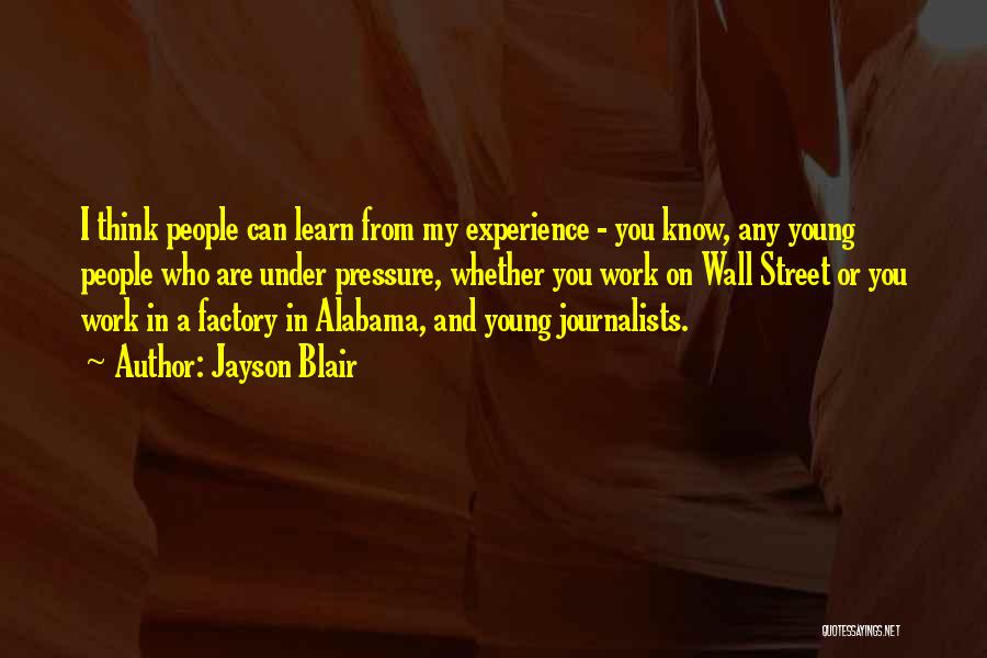 Jayson Blair Quotes: I Think People Can Learn From My Experience - You Know, Any Young People Who Are Under Pressure, Whether You