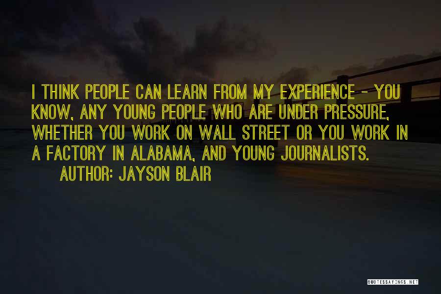 Jayson Blair Quotes: I Think People Can Learn From My Experience - You Know, Any Young People Who Are Under Pressure, Whether You