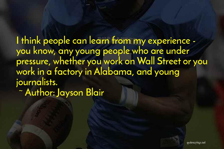 Jayson Blair Quotes: I Think People Can Learn From My Experience - You Know, Any Young People Who Are Under Pressure, Whether You