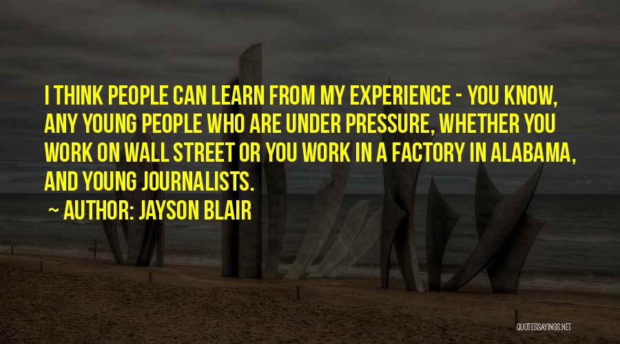 Jayson Blair Quotes: I Think People Can Learn From My Experience - You Know, Any Young People Who Are Under Pressure, Whether You