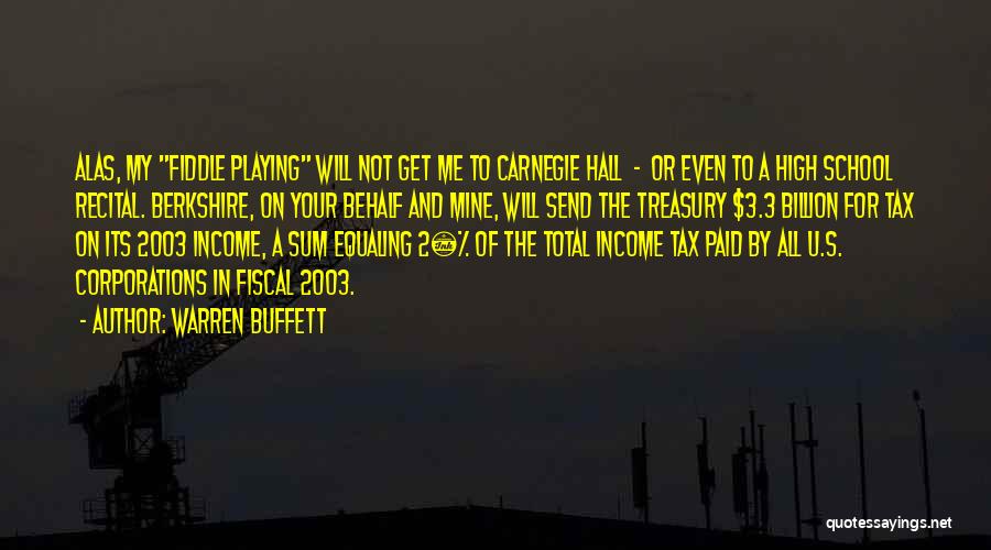 Warren Buffett Quotes: Alas, My Fiddle Playing Will Not Get Me To Carnegie Hall - Or Even To A High School Recital. Berkshire,