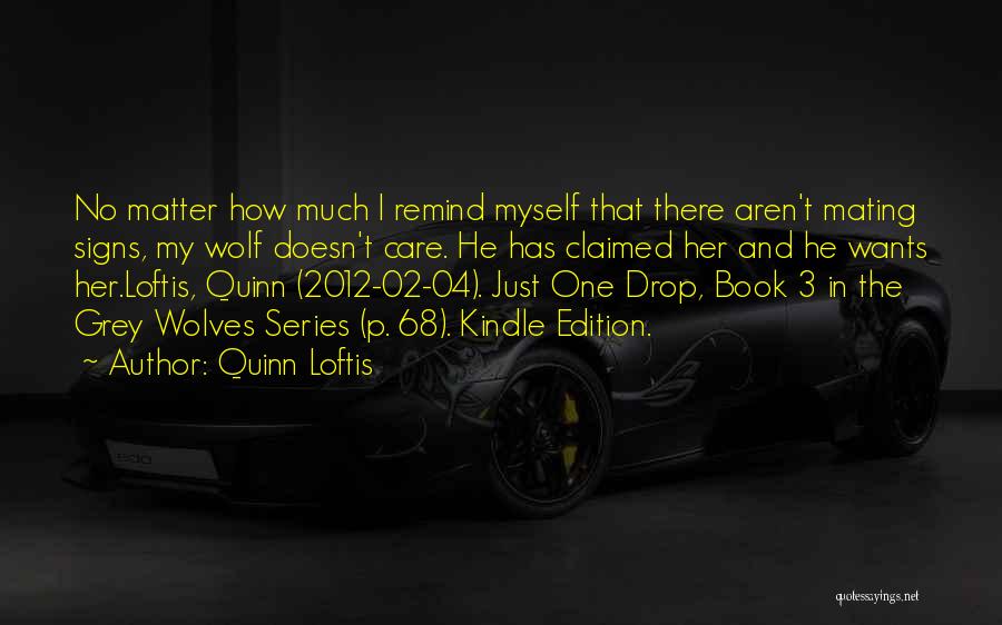 Quinn Loftis Quotes: No Matter How Much I Remind Myself That There Aren't Mating Signs, My Wolf Doesn't Care. He Has Claimed Her