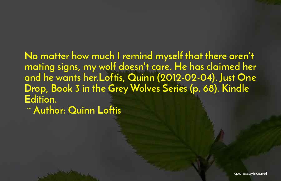 Quinn Loftis Quotes: No Matter How Much I Remind Myself That There Aren't Mating Signs, My Wolf Doesn't Care. He Has Claimed Her
