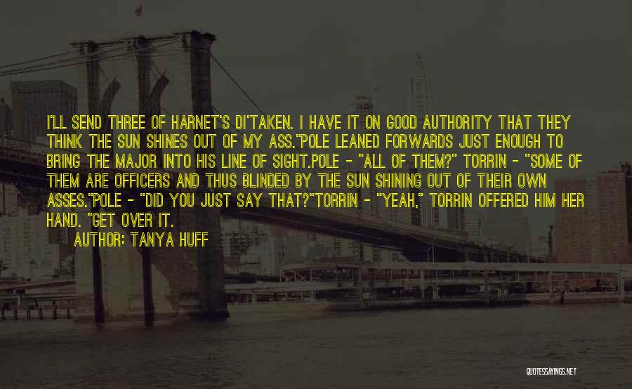 Tanya Huff Quotes: I'll Send Three Of Harnet's Di'taken. I Have It On Good Authority That They Think The Sun Shines Out Of