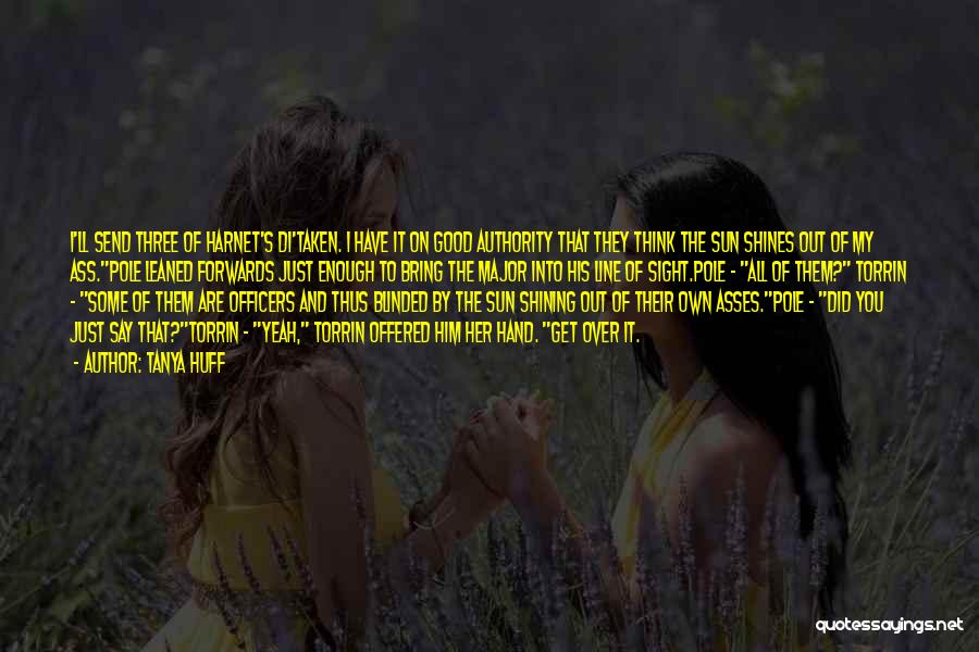 Tanya Huff Quotes: I'll Send Three Of Harnet's Di'taken. I Have It On Good Authority That They Think The Sun Shines Out Of